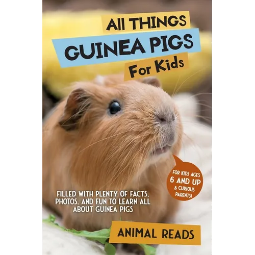 All Things Guinea Pigs For Kids: Filled With Plenty of Facts, Photos, and Fun to Learn all About Guinea Pigs