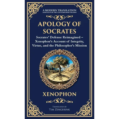 Apology of Socrates: Socrates' Defense Reimagined - Xenophon's Account of Integrity, Virtue, and the Philosopher's Mission (Deluxe Hardbound Edition)