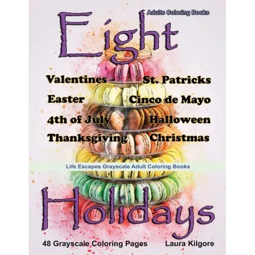 Adult Coloring Books Eight Holidays: Eight Holidays is a Life Escapes Grayscale Adult Coloring Book 48 grayscale coloring pages of Valentines, St. Pat