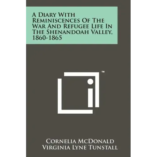 A Diary With Reminiscences Of The War And Refugee Life In The Shenandoah Valley, 1860-1865