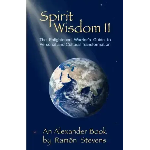 Spirit Wisdom II: The Enlightened Warrior's Guide To Personal And Cultural Transformation