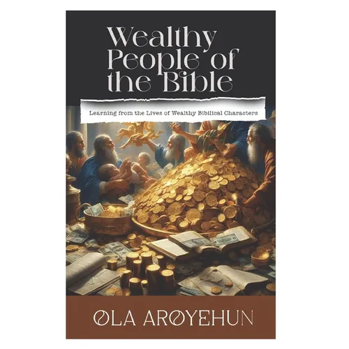 Wealthy People of the Bible: Learning From the Lives of Wealthy Biblical Characters
