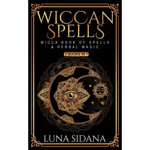 Wiccan Spells: 2 Books in 1 - Wicca Book of Spells & Herbal Magic