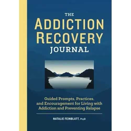 The Addiction Recovery Journal: Guided Prompts, Practices, and Encouragement for Living with Addiction and Preventing Relapse