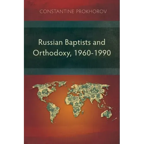 Russian Baptists and Orthodoxy, 1960-1990: A Comparative Study of Theology, Liturgy, and Traditions