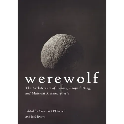 Werewolf: The Architecture of Lunacy, Shapeshifting, and Material Metamorphosis