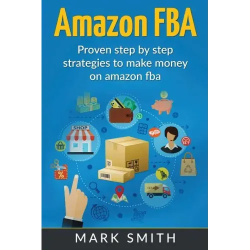 Amazon FBA: Beginners Guide - Proven Step By Step Strategies to Make Money On Amazon