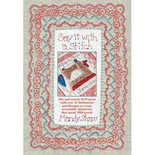 Say It with a Stitch: Mix and Match 10 Projects with Over 45 Sentiments and Designs to Create Irresistible Stitcheries That Speak 1000 Words
