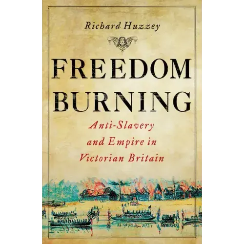 Freedom Burning: Anti-Slavery and Empire in Victorian Britain