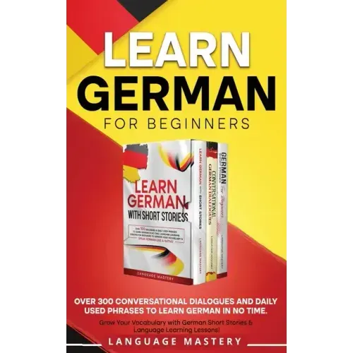 Learn German for Beginners: Over 300 Conversational Dialogues and Daily Used Phrases to Learn German in no Time. Grow Your Vocabulary with German