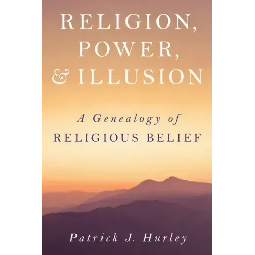 Religion, Power, and Illusion: A Genealogy of Religious Belief