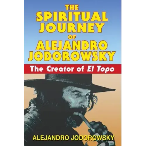 The Spiritual Journey of Alejandro Jodorowsky: The Creator of El Topo