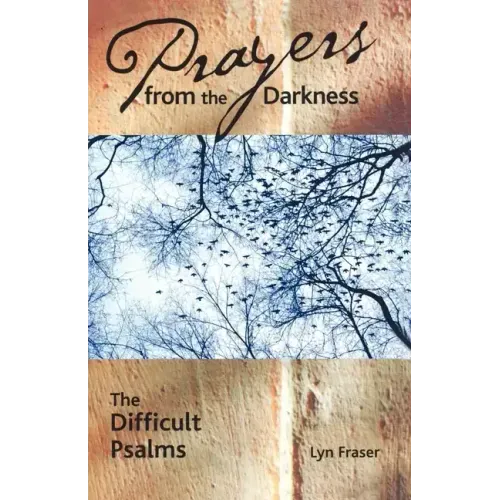 Prayers from the Darkness: The Difficult Psalms