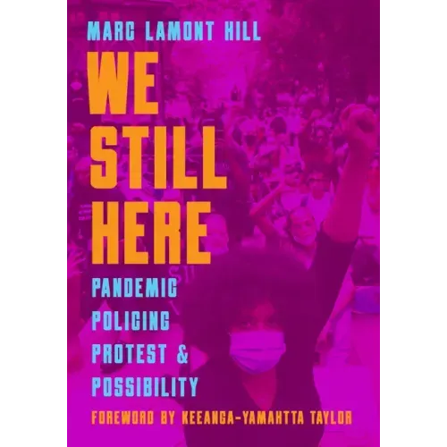 We Still Here: Pandemic, Policing, Protest, and Possibility