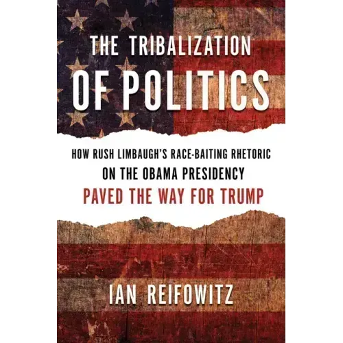 The Tribalization of Politics: How Rush Limbaugh's Race-Baiting Rhetoric on the Obama Presidency Paved the Way for Trump