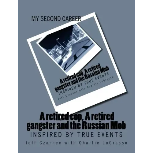My Second Career; A retired cop, A retired gangster and the Russian Mob: Inspired by True Events