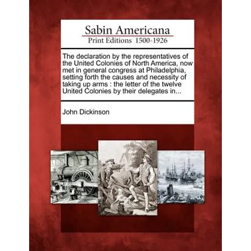 The Declaration by the Representatives of the United Colonies of North America, Now Met in General Congress at Philadelphia, Setting Forth the Causes