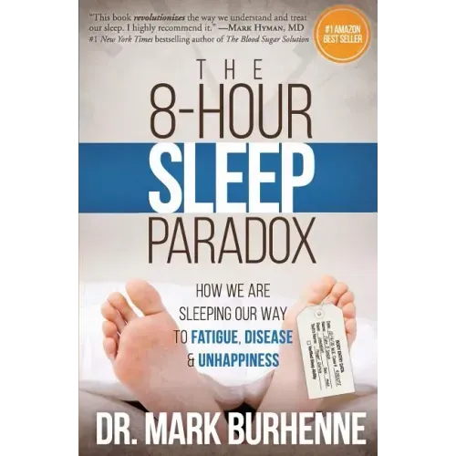 The 8-Hour Sleep Paradox: How We Are Sleeping Our Way to Fatigue, Disease and Unhappiness