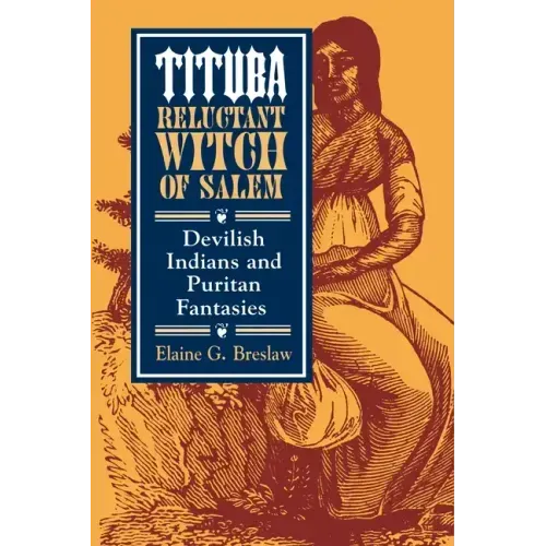 Tituba, Reluctant Witch of Salem: Devilish Indians and Puritan Fantasies