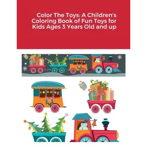 Color The Toys: A Children's Coloring Book of Fun Toys for Kids Ages 3 Years Old and up