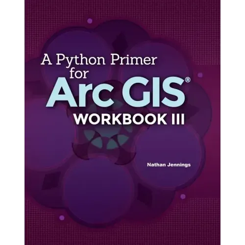 A Python Primer for ArcGIS(R): Workbook III