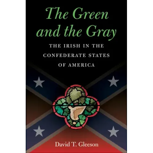 The Green and the Gray: The Irish in the Confederate States of America