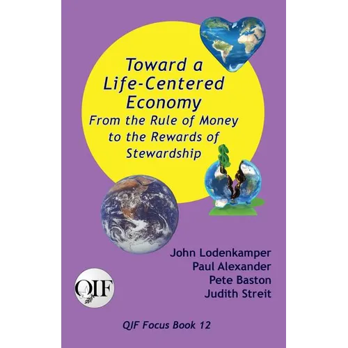 Toward a Life-Centered Economy: From the Rule of Money to the Rewards of Stewardship