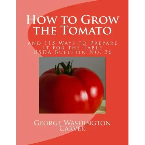 How to Grow the Tomato: and 115 Ways to Prepare it for the Table (USDA Bulletin No. 36)