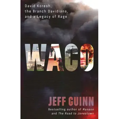 Waco: David Koresh, the Branch Davidians, and a Legacy of Rage