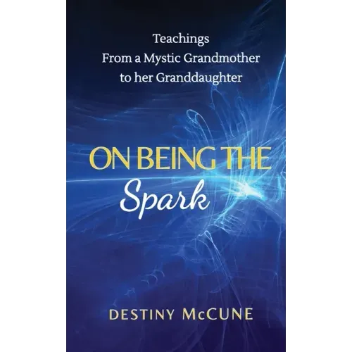 On Being the Spark: Teachings from a Mystic Grandmother to her Granddaughter