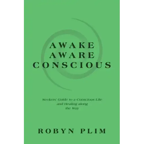 Awake-Aware-Conscious: Seekers' Guide to a Conscious Life and Healing Along the Way