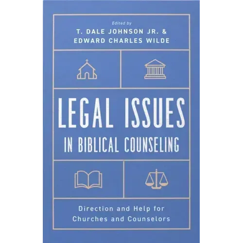 Legal Issues in Biblical Counseling: Direction and Help for Churches and Counselors