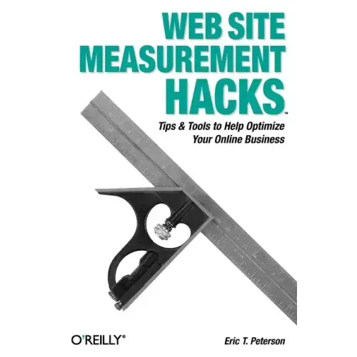 Web Site Measurement Hacks: Tips & Tools to Help Optimize Your Online Business