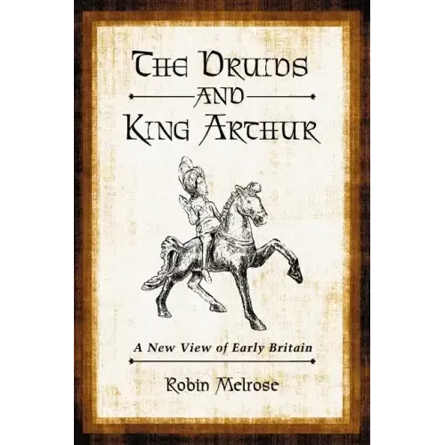The Druids and King Arthur: A New View of Early Britain