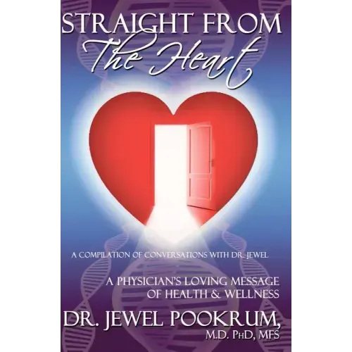 Straight From The Heart: A Physician's Loving Message of Healing & Wellness