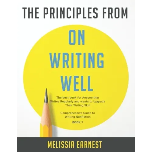 The Principles from On Writing Well: The best book for Anyone that Writes Regularly and wants to Upgrade Their Writing Skill Comprehensive Guide to Wr
