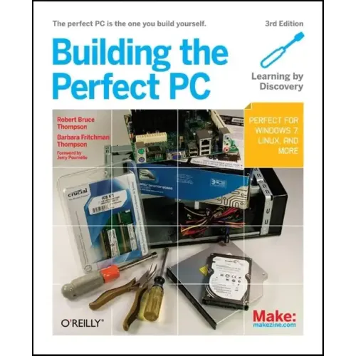 Building the Perfect PC: The Perfect PC Is the One You Build Yourself