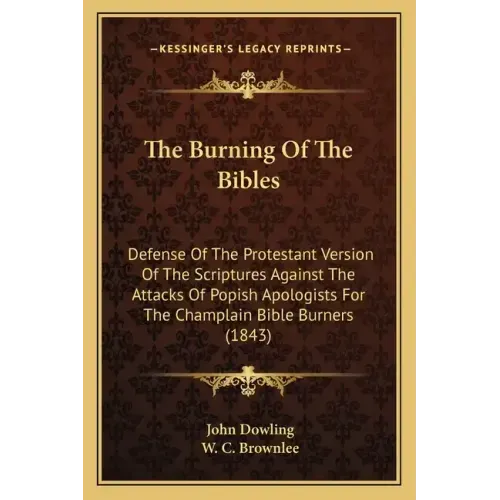 The Burning of the Bibles: Defense of the Protestant Version of the Scriptures Against the Attacks of Popish Apologists for the Champlain Bible B