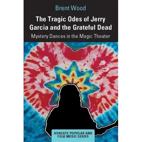 The Tragic Odes of Jerry Garcia and the Grateful Dead: Mystery Dances in the Magic Theater