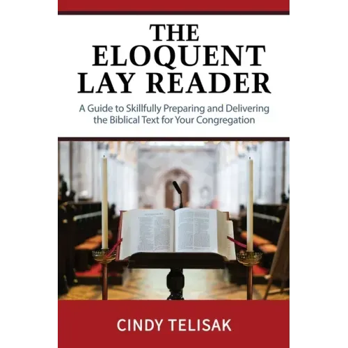 The Eloquent Lay Reader: A Guide to Skillfully Preparing and Delivering the Biblical Text for Your Congregation