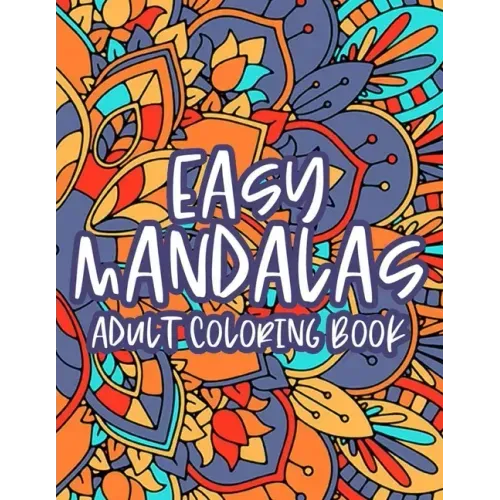 Easy Mandalas Adult Coloring Book: Calming Coloring Book With Large Print Mandalas, Designs And Patterns To Color For Relaxation