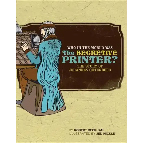 Who in the World Was the Secretive Printer?: The Story of Johannes Gutenberg