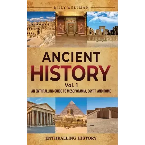 Ancient History Vol. 1: An Enthralling Guide to Mesopotamia, Egypt, and Rome