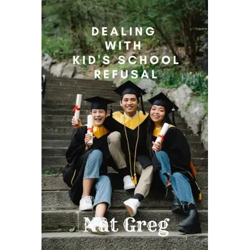 Dealing with Kid's School Refusal: How Parents Can Help Their Kids to Overcome School Phobia