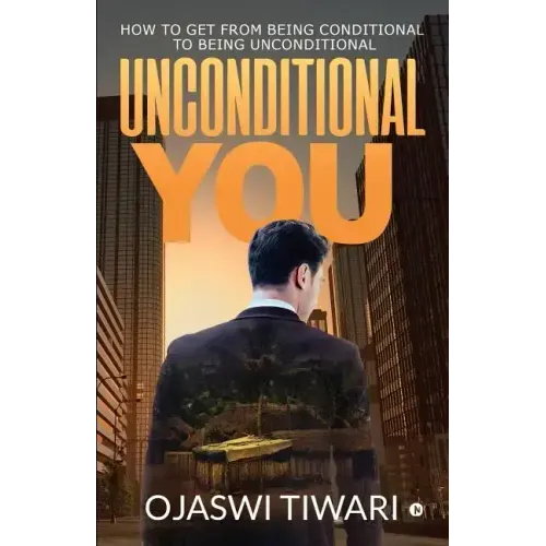 Unconditional You: How to Get from Being Conditional to Being Unconditional