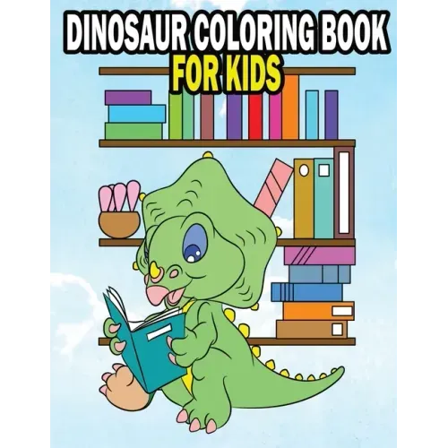 Dinosaur Coloring Book For Kids: Fun Dinasaur Activity Adventure Coloring Book For Boys and Girls Ages 4, 5, 6, 7, and 8