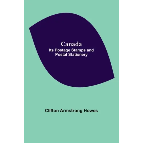 Canada: Its Postage Stamps And Postal Stationery