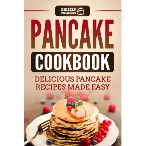 Pancake Cookbook: Delicious Pancake Recipes Made Easy
