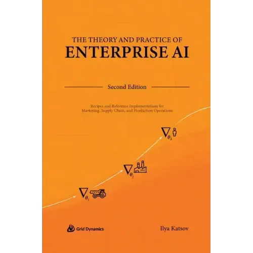 The Theory and Practice of Enterprise AI: Recipes and Reference Implementations for Marketing, Supply Chain, and Production Operations
