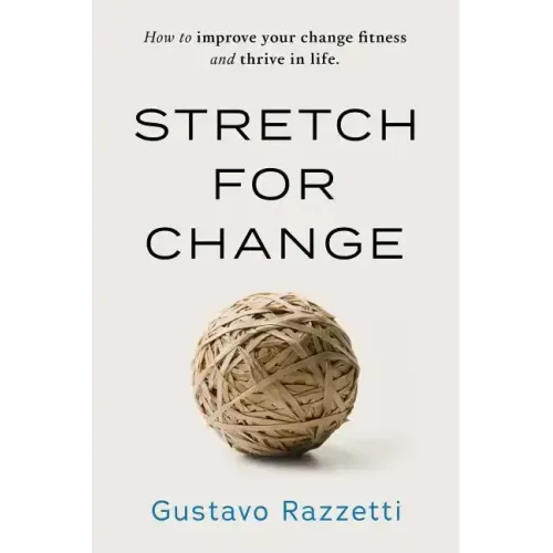 Stretch for Change: How to improve your change fitness and thrive in life